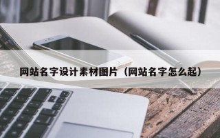 潜江网站名字设计素材图片（网站名字怎么起）